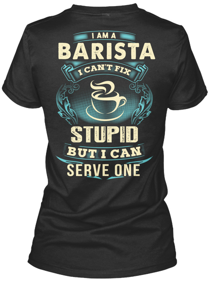 I Am A Barista I Can't Fix Stupid But I Can Serve One Black áo T-Shirt Back