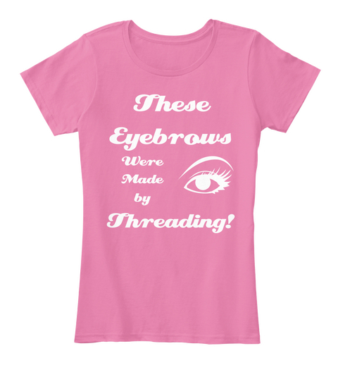 These Eyebrows Were Made By Threading True Pink Kaos Front