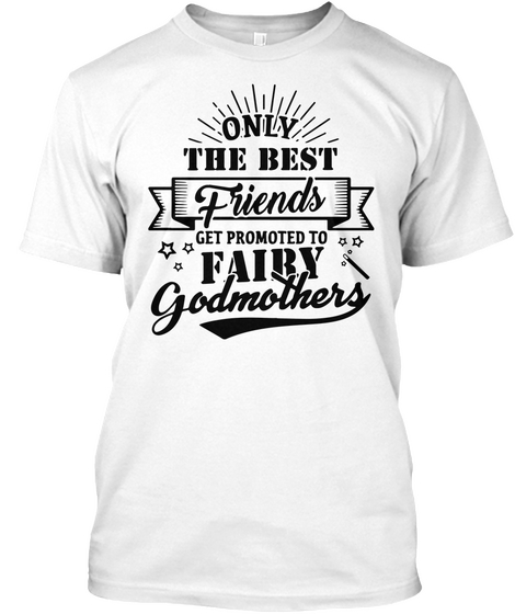 Only The Best Friends Get Promoted To Fairy Godmothers White Camiseta Front