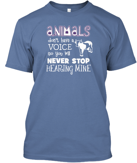 Animals Don't Have Voice So You Will Never Stop Hearing Mine Denim Blue T-Shirt Front