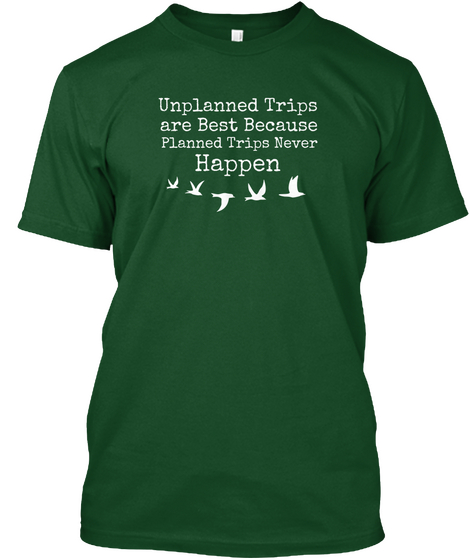 Typography Shirt   Unplanned Trips Deep Forest T-Shirt Front