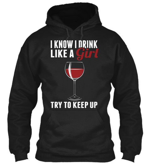 I Know I Drink Like A Girl Try To Keep Up Black Camiseta Front