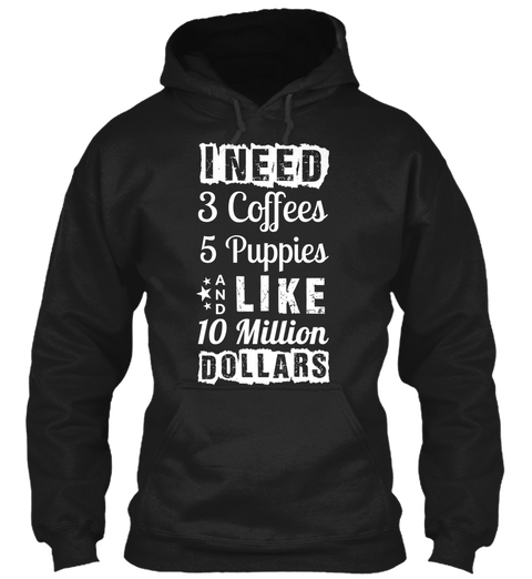 I Need 3 Coffees 5 Puppies And Like 10 Million Dollars Black áo T-Shirt Front