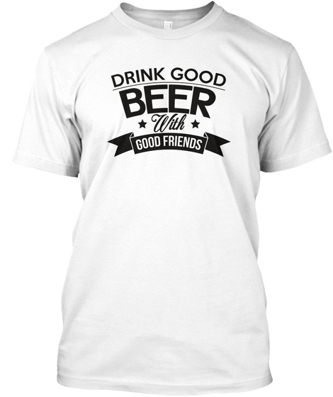 Drink Good Beer With Good Friends White Camiseta Front