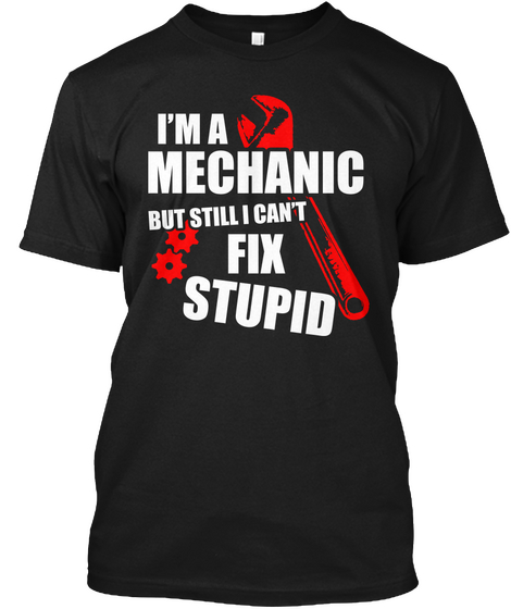 I'm A Mechanic But Still I Can't Fix Stupid Black Camiseta Front
