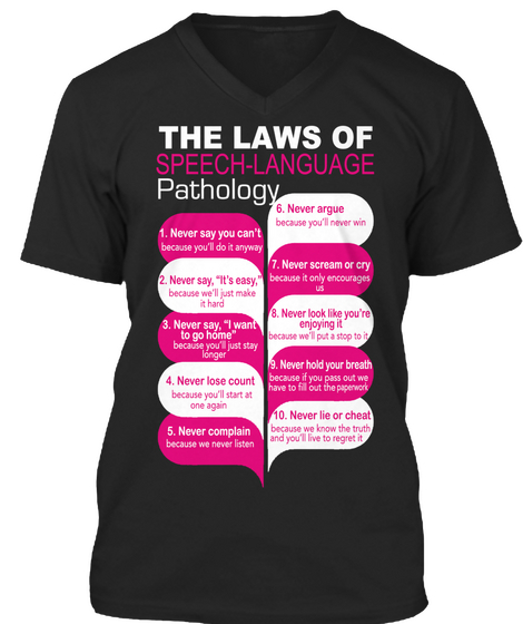 The Laws Of Speech Language Pathology Never Say You Can't Because You'll Do It Anyway Never Say It's Easy Because... Black T-Shirt Front