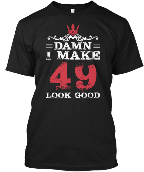 Damn I Make 49 Look Good Black T-Shirt Front