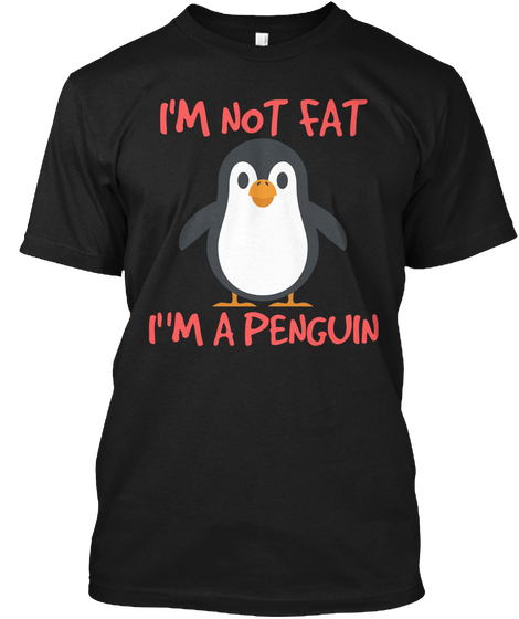 I'm Not Fat I"M A Penguin Black T-Shirt Front
