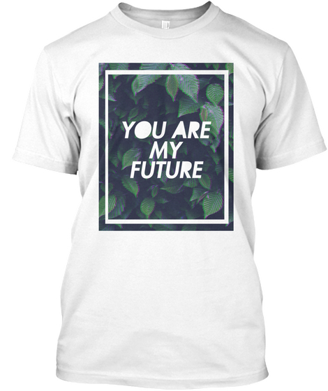 You Are My Future White T-Shirt Front