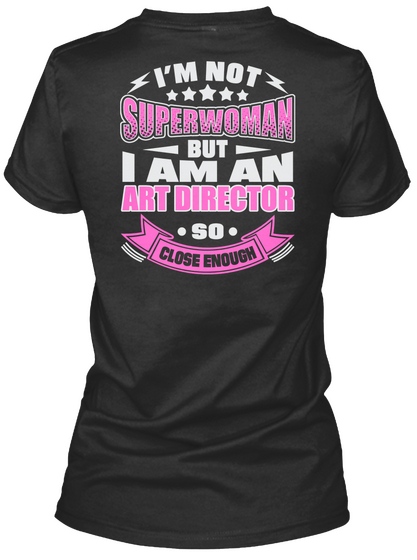 I Am Not Superwoman But I Am An Art Director So Close Enough Black T-Shirt Back