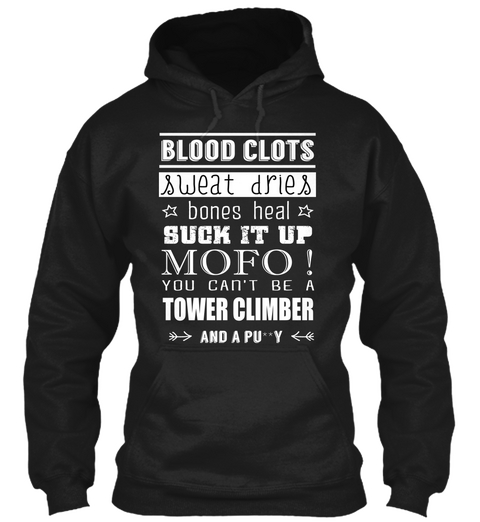 Blood Clots Sweat Dries Bones Heal Suck It Up Mofo! You Can't Be A Tower Climber And A Pu Y Black Maglietta Front
