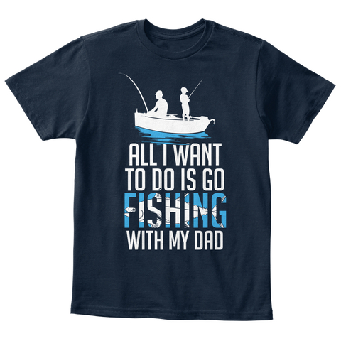 All I Want To Do Is Go Fishing With My Dad New Navy T-Shirt Front