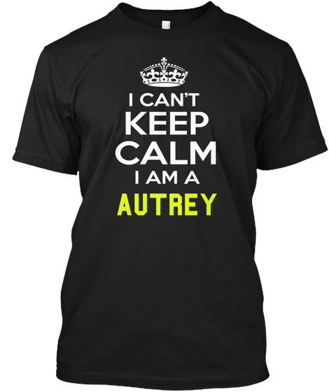 I Cant Keep Calm I Am A Autrey Black áo T-Shirt Front