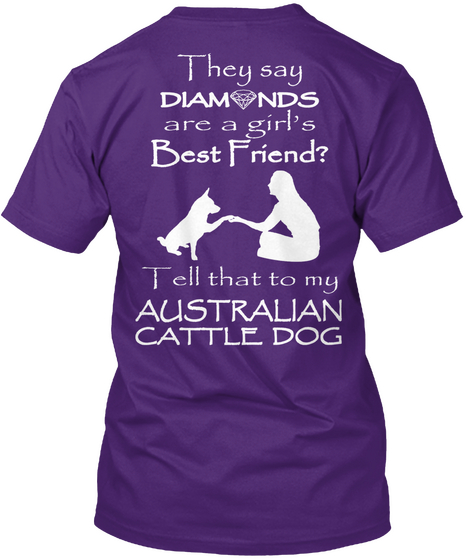 They Say Diamond Are A Girl's Best Friend? Tell That To My Australian Cattle Dog Purple T-Shirt Back