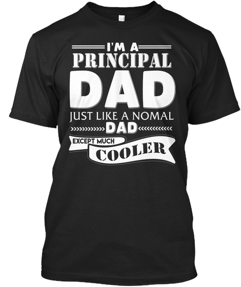 I'm A Principal Dad Just Like Normal Dad Except Much Cooler Black T-Shirt Front