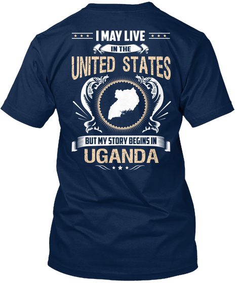 I May Live In The United States But My Story Begins In Uganda Navy T-Shirt Back