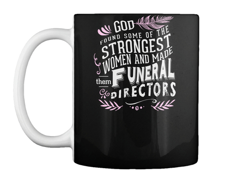 God Found Some Of The Strongest Women And Made Them Funeral Directors Black T-Shirt Front