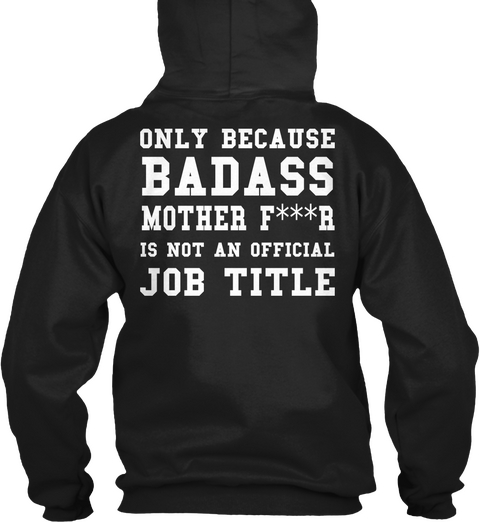 Only Because Badass Mother F R Is Not An Official Job Title Black áo T-Shirt Back