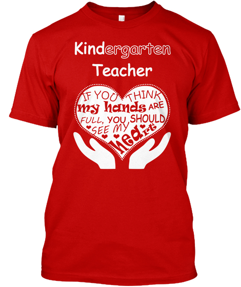 Kindergarten Teacher If U Think My Hands Are Full, You Should See My Heart Classic Red Kaos Front