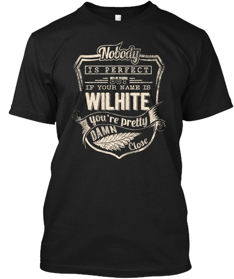 Nobody Is Perfect But If Your Name Is Wilhite You're Pretty Damn Close Black Camiseta Front