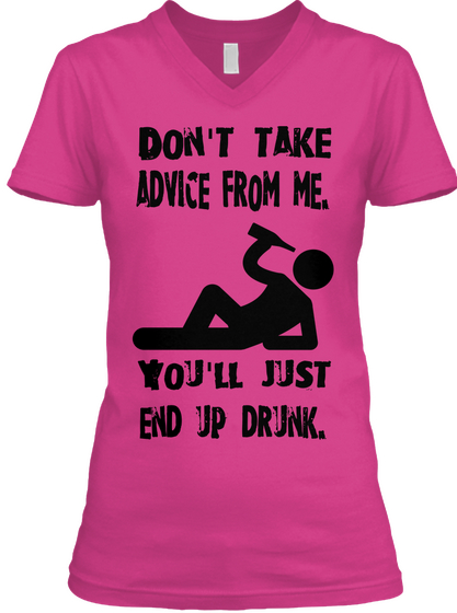 Don't Take Advice From Me. You'll Just End Up Drunk. Berry T-Shirt Front