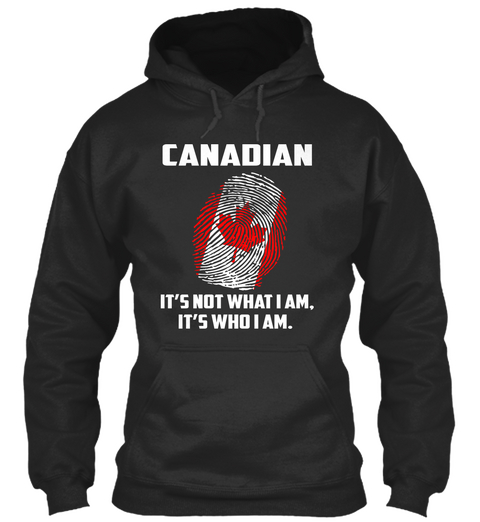 Canadian It's Not What I Am. It's Who I Am. Jet Black T-Shirt Front