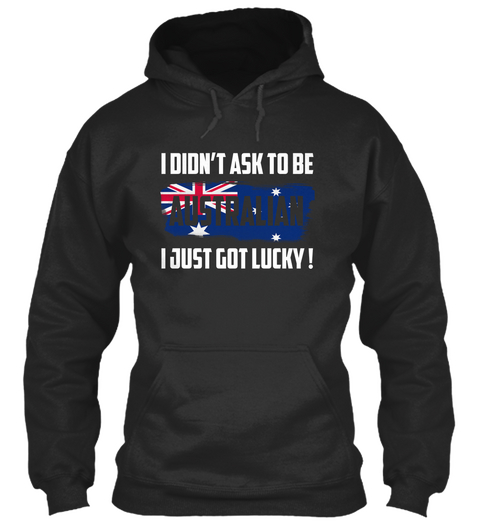 I Didn't Ask To Be Australian I Just Got Lucky! Jet Black Camiseta Front