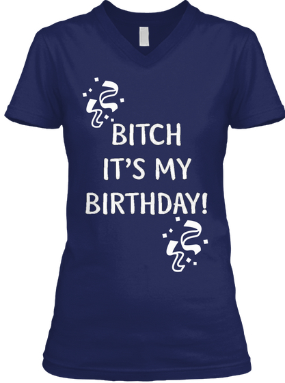 Bitch It's My Birthday Tee Navy T-Shirt Front