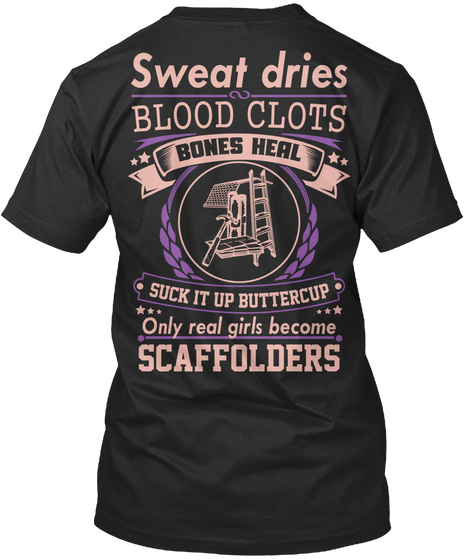  Sweat Dries Blood Clots Bones Heal Suck It Up Buttercup Only Real Girls Become Scaffolders Black T-Shirt Back