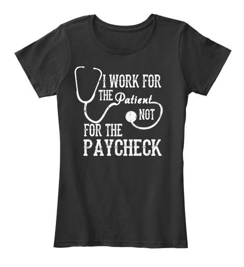 I Work For The Patient Not For The Paycheck  Black Camiseta Front