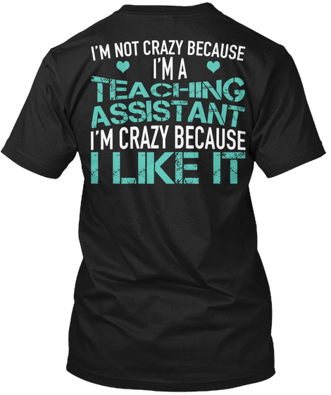 I'm Not Crazy Because I'm A Teaching Assistant I'm Crazy Because I Like It Black áo T-Shirt Back