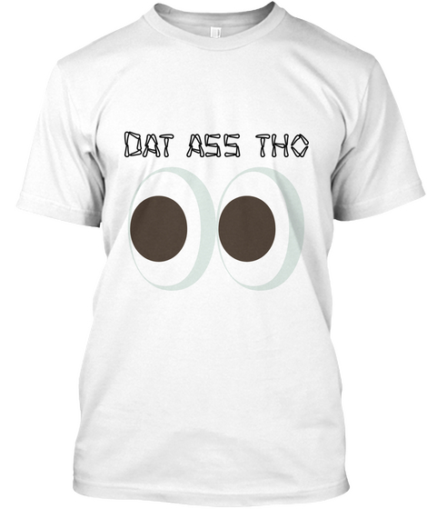 Dat Ass Tho White T-Shirt Front