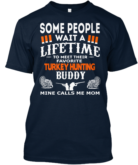 Some People Wait A Lifetime To Meet Their Favorite Turkey Hunting Buddy Mine Calls Me Mom New Navy Maglietta Front