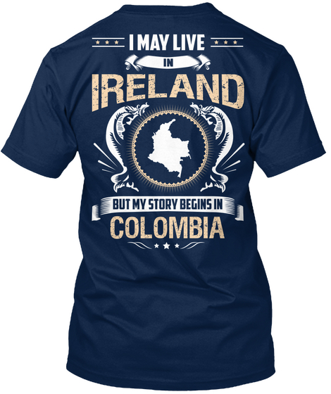 I May Live In Ireland But My Story Begins In Colombia Navy Kaos Back