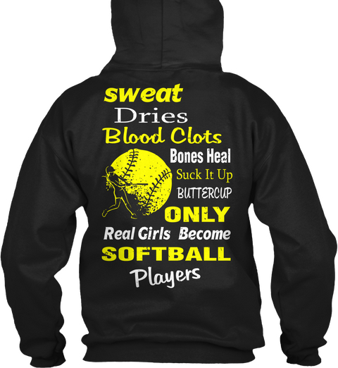 Sweat Dries Blood Clots Bones Heals Suck It Up Buttercup Only Real Girls Become Softball Players Black Kaos Back