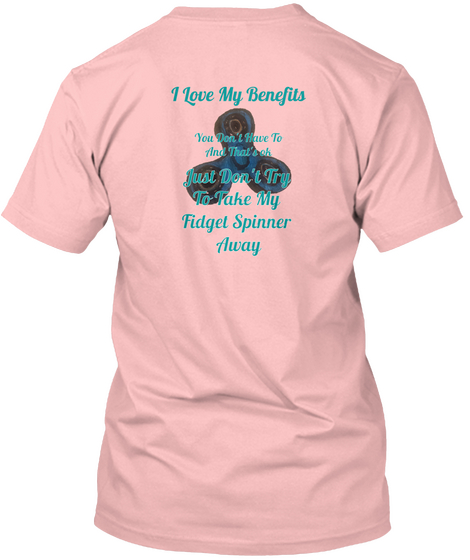 I Love My Benefits You Don't Have To
And That's Ok
 Just Don't Try 
To Take My 
Fidget Spinner 
Away Pale Pink T-Shirt Back