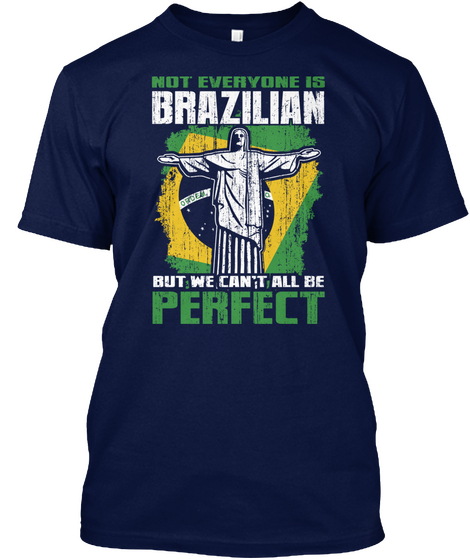 Not Everyone Is Brazilian But We Can't All Be Perfect Navy T-Shirt Front