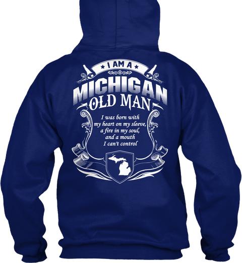 I Am A Michigan Old Man I Was Born With My Heart On My Sleeve A Fire In My Soul And A Mouth I Can't Control Oxford Navy T-Shirt Back