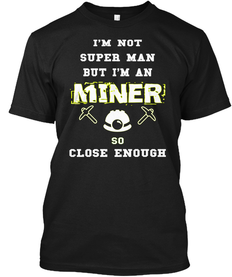 I'm Not Super Man But I'm An Miner So Close Enough Black T-Shirt Front