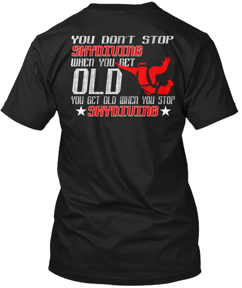 You Get Old When You Stop Skydiving. Black T-Shirt Back