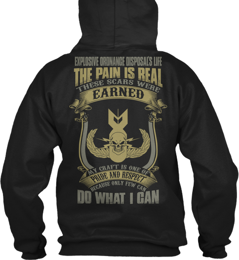 Explosive Ordnance Disposal's Life The Pain Is Real These Scars Were Earned Pride And Respect Do What I Can Black T-Shirt Back