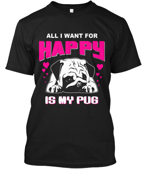 All I Want For Happy Is My Pug Black áo T-Shirt Front