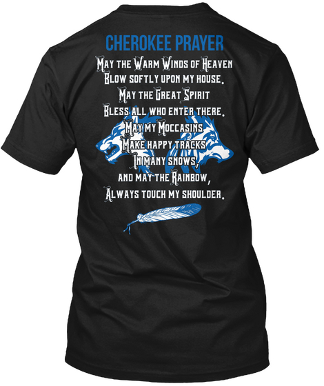 Cherokee Prayer May The Warm Winds Of Heaven Blow Softly Upon My House May The Great Spirit Bless All Who Enter There... Black áo T-Shirt Back