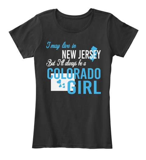 I May Live In New Jersey But Always Be A Colorado Girl
 Black T-Shirt Front