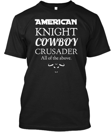 American Knight Cowboy Crusader All Of The Above. Black T-Shirt Front