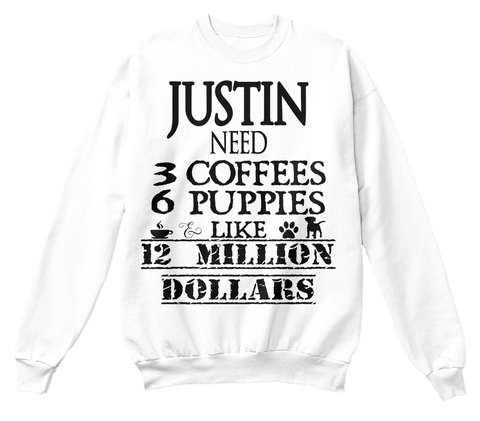 Justin Need 3 Coffees 6 Puppies Like 12 Million Dollars White Camiseta Front