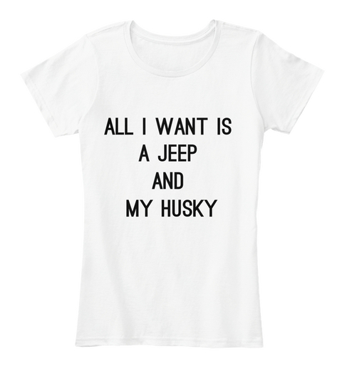 All I Want Is 
A Jeep 
And 
My Husky White áo T-Shirt Front