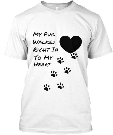 My Pug Walked Right Into My Heart White Kaos Front