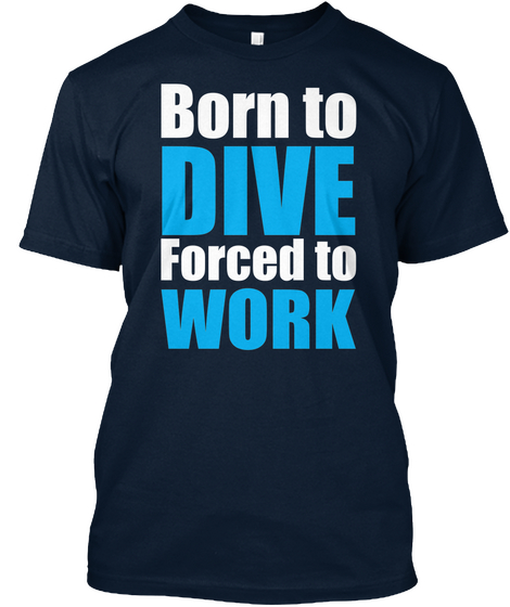 Born To Dive Forced To Work New Navy T-Shirt Front