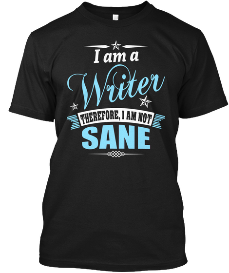 I Am A Writer Therefore I Am Not Sane Black T-Shirt Front